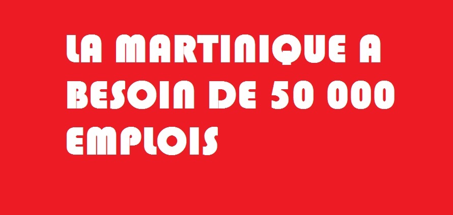 Editorial du Jour / La Martinique a besoin de 50000 emplois, pourquoi ? 