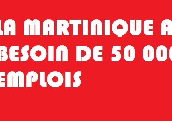 Editorial du Jour / La Martinique a besoin de 50000 emplois, pourquoi ? 